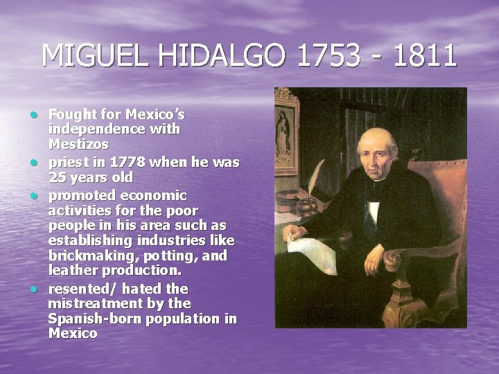 MIGUEL HIDALGO 1753 - 1811 Fought for Mexico’s independence with Mestizos priest in 1778