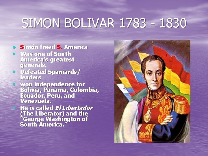 SIMON BOLIVAR 1783 - 1830 Simón freed S. America • Was one of South