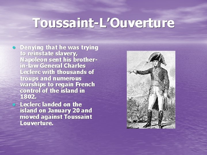 Toussaint-L’Ouverture Denying that he was trying to reinstate slavery, Napoleon sent his brotherin-law General