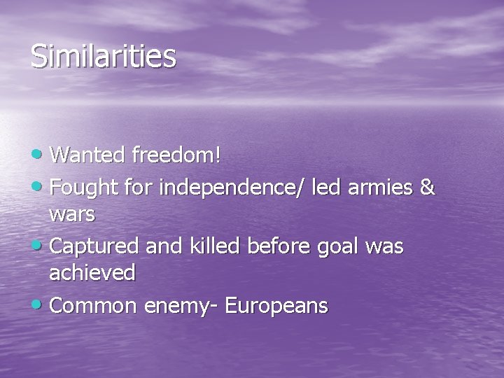 Similarities • Wanted freedom! • Fought for independence/ led armies & wars • Captured
