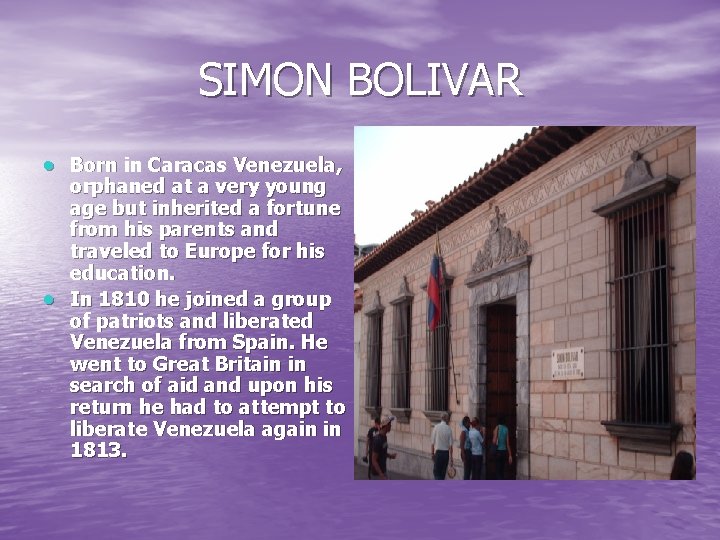 SIMON BOLIVAR Born in Caracas Venezuela, orphaned at a very young age but inherited