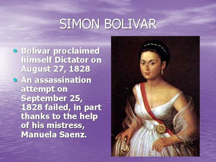 SIMON BOLIVAR Bolívar proclaimed himself Dictator on August 27, 1828 An assassination attempt on