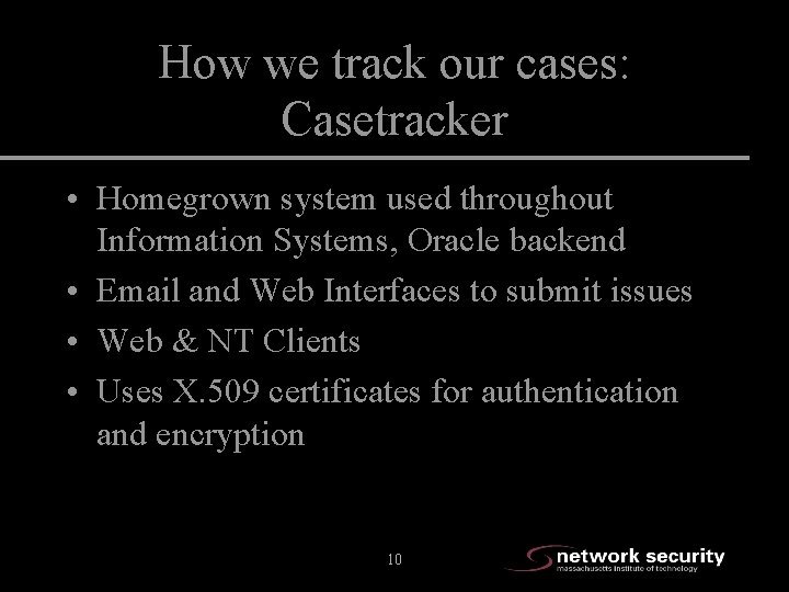 How we track our cases: Casetracker • Homegrown system used throughout Information Systems, Oracle