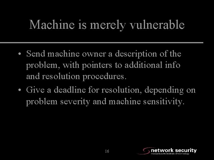 Machine is merely vulnerable • Send machine owner a description of the problem, with