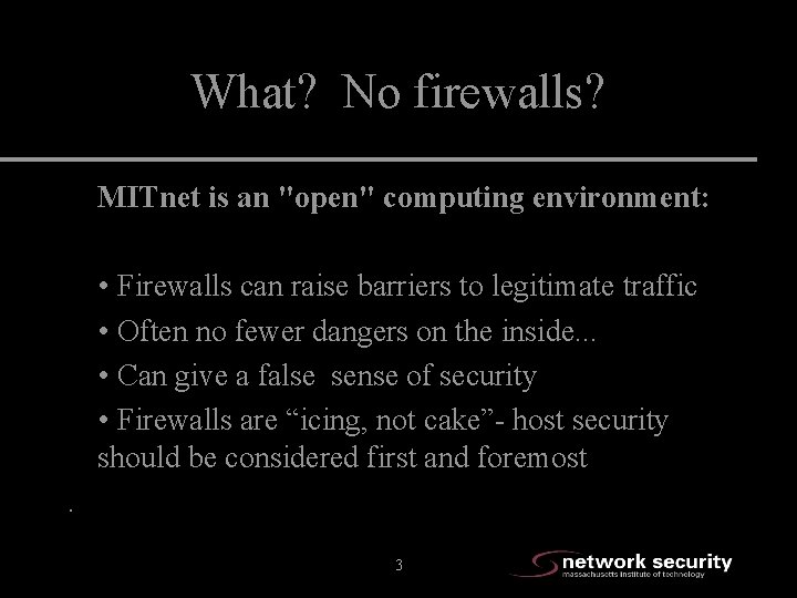 What? No firewalls? MITnet is an "open" computing environment: • Firewalls can raise barriers