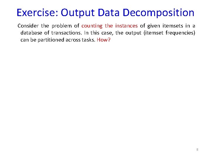 Exercise: Output Data Decomposition Consider the problem of counting the instances of given itemsets