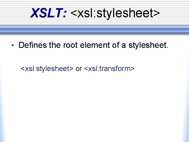 XSLT: <xsl: stylesheet> • Defines the root element of a stylesheet. <xsl: stylesheet> or