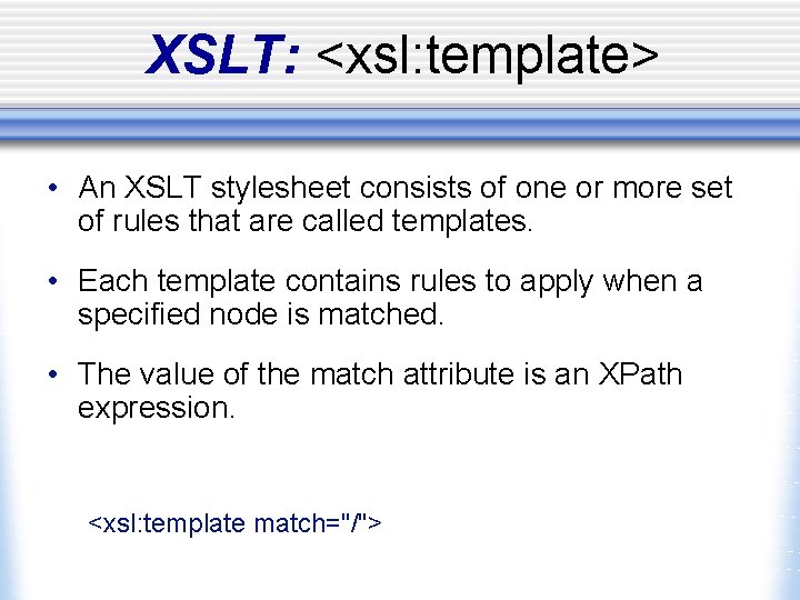 XSLT: <xsl: template> • An XSLT stylesheet consists of one or more set of