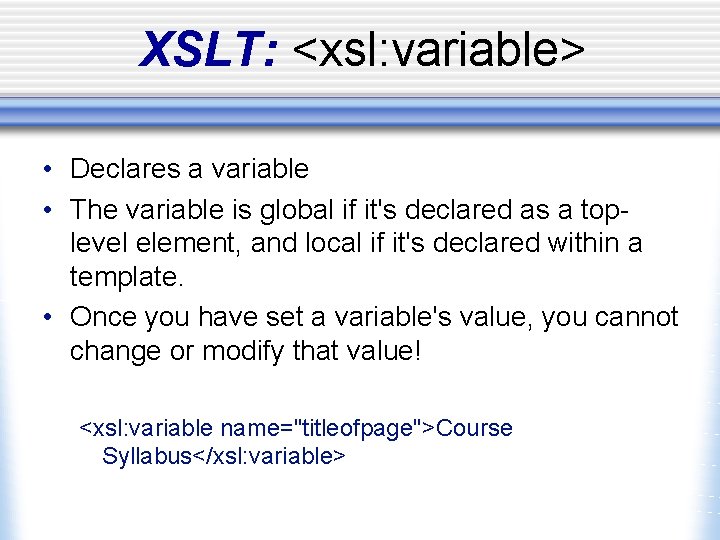 XSLT: <xsl: variable> • Declares a variable • The variable is global if it's