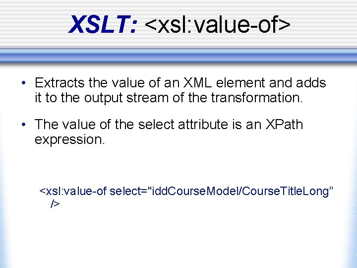XSLT: <xsl: value-of> • Extracts the value of an XML element and adds it