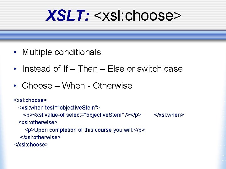 XSLT: <xsl: choose> • Multiple conditionals • Instead of If – Then – Else