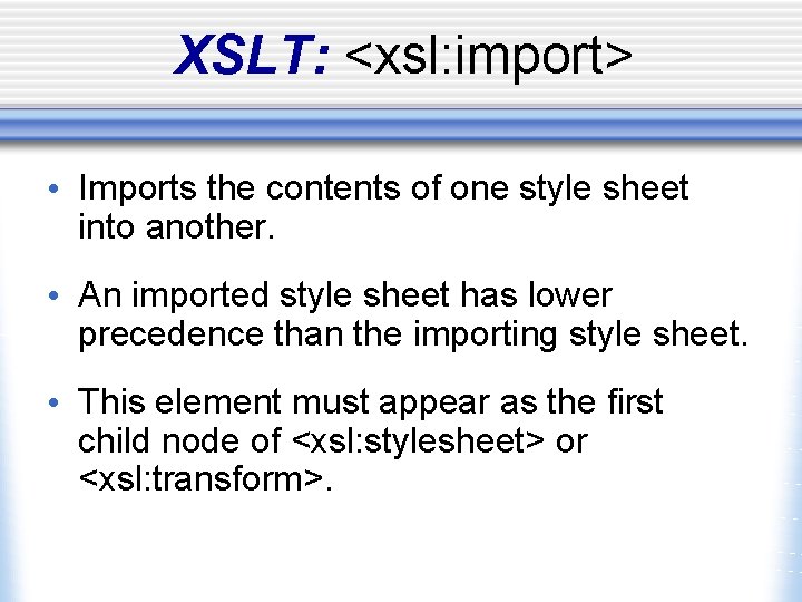 XSLT: <xsl: import> • Imports the contents of one style sheet into another. •