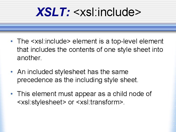 XSLT: <xsl: include> • The <xsl: include> element is a top-level element that includes