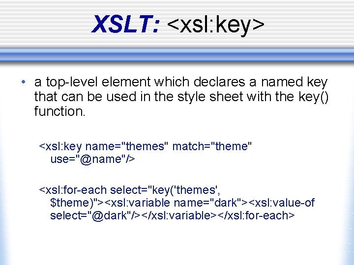 XSLT: <xsl: key> • a top-level element which declares a named key that can