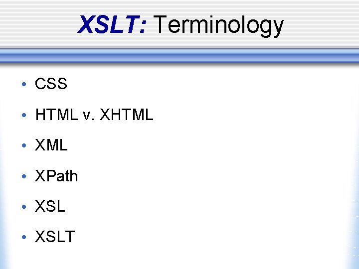 XSLT: Terminology • CSS • HTML v. XHTML • XPath • XSLT 