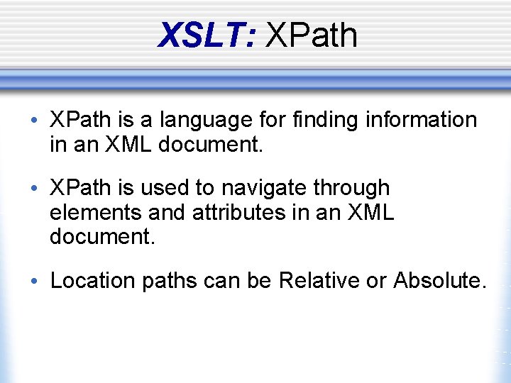 XSLT: XPath • XPath is a language for finding information in an XML document.
