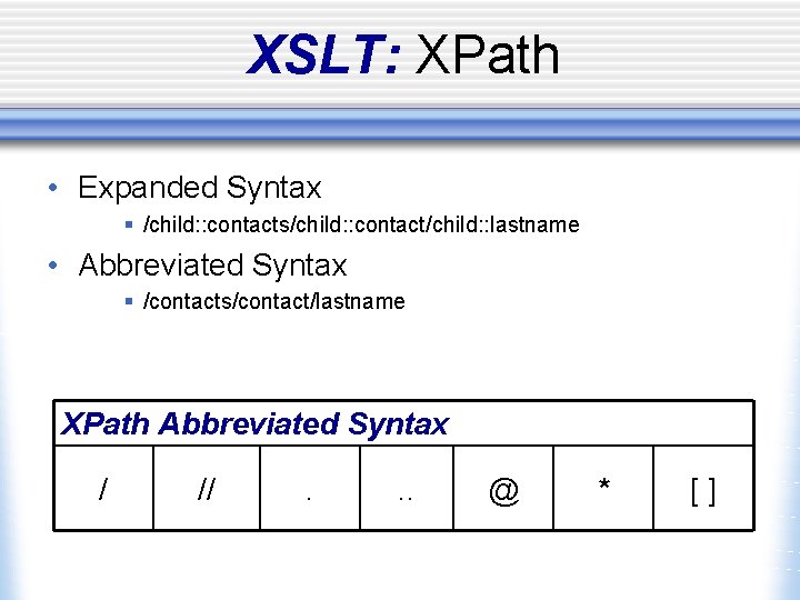 XSLT: XPath • Expanded Syntax § /child: : contacts/child: : contact/child: : lastname •