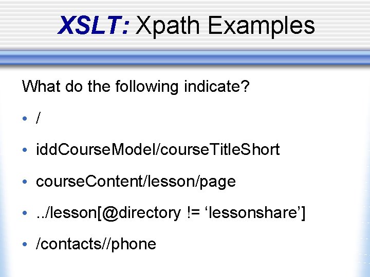 XSLT: Xpath Examples What do the following indicate? • / • idd. Course. Model/course.