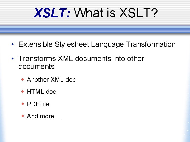 XSLT: What is XSLT? • Extensible Stylesheet Language Transformation • Transforms XML documents into