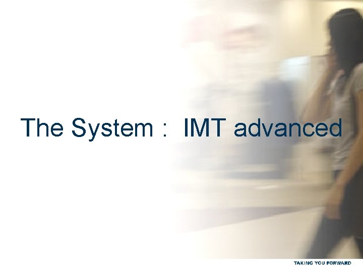 The System : IMT advanced 