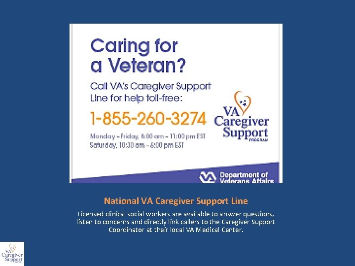 National VA Caregiver Support Line Licensed clinical social workers are available to answer questions,