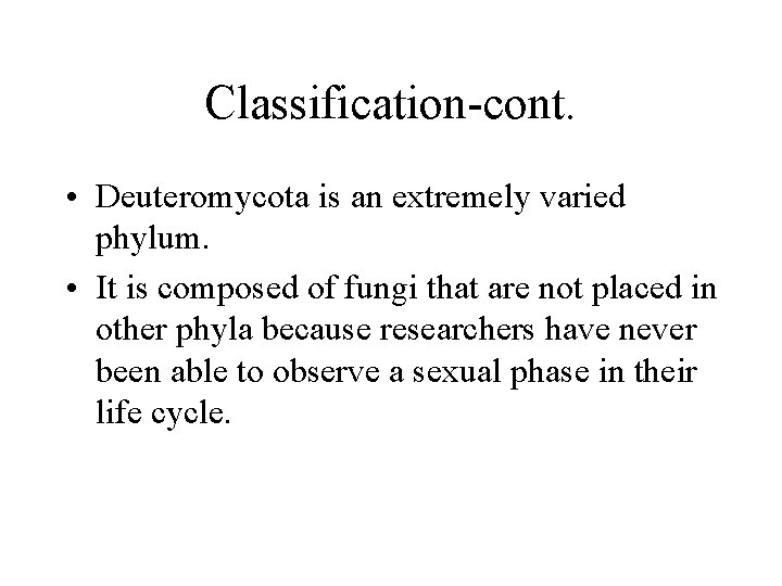 Classification-cont. • Deuteromycota is an extremely varied phylum. • It is composed of fungi