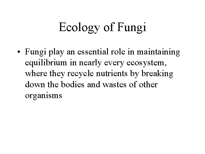 Ecology of Fungi • Fungi play an essential role in maintaining equilibrium in nearly