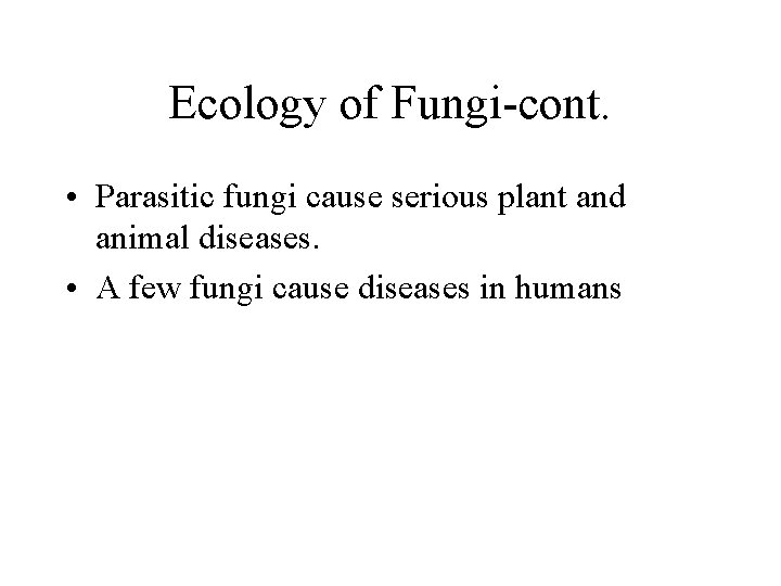 Ecology of Fungi-cont. • Parasitic fungi cause serious plant and animal diseases. • A