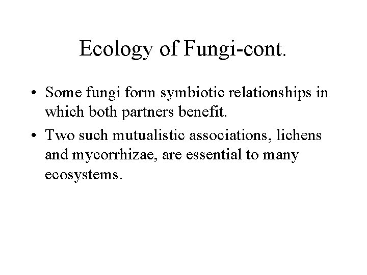 Ecology of Fungi-cont. • Some fungi form symbiotic relationships in which both partners benefit.