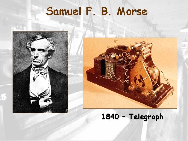 Samuel F. B. Morse 1840 – Telegraph 