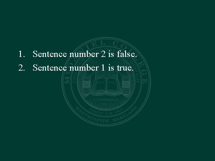 1. Sentence number 2 is false. 2. Sentence number 1 is true. 