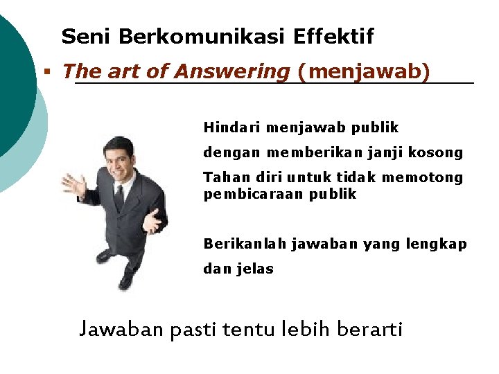 Seni Berkomunikasi Effektif § The art of Answering (menjawab) Hindari menjawab publik dengan memberikan