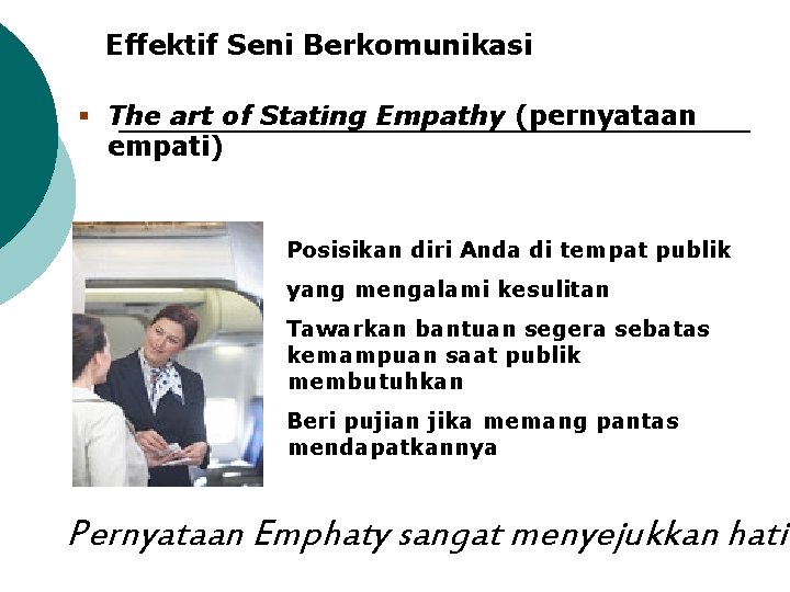 Effektif Seni Berkomunikasi § The art of Stating Empathy (pernyataan empati) Posisikan diri Anda