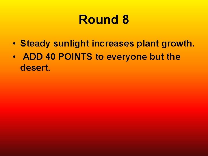 Round 8 • Steady sunlight increases plant growth. • ADD 40 POINTS to everyone