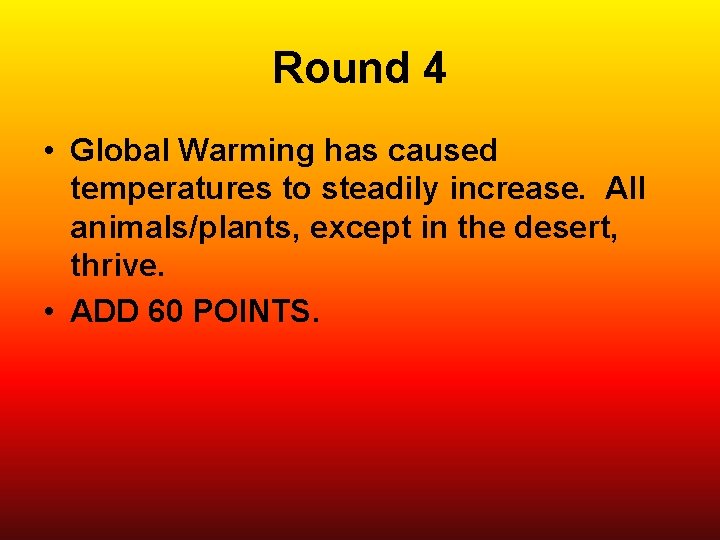 Round 4 • Global Warming has caused temperatures to steadily increase. All animals/plants, except