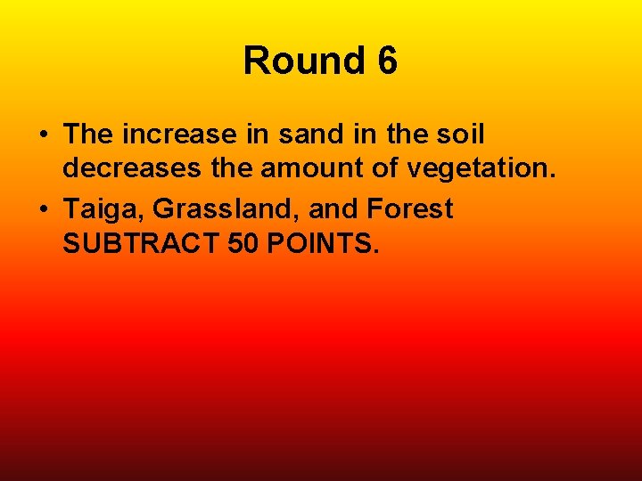 Round 6 • The increase in sand in the soil decreases the amount of