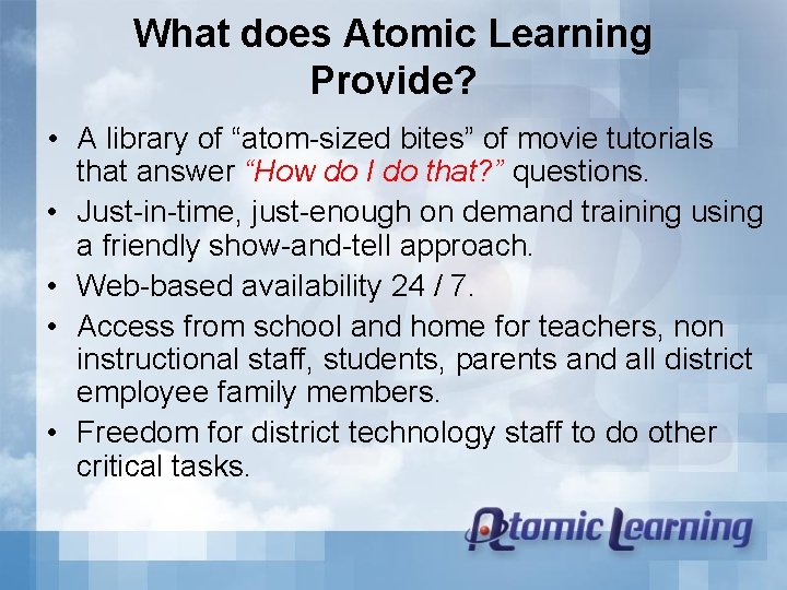 What does Atomic Learning Provide? • A library of “atom-sized bites” of movie tutorials