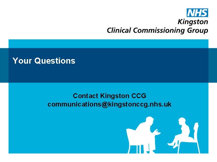 Your Questions Contact Kingston CCG communications@kingstonccg. nhs. uk 