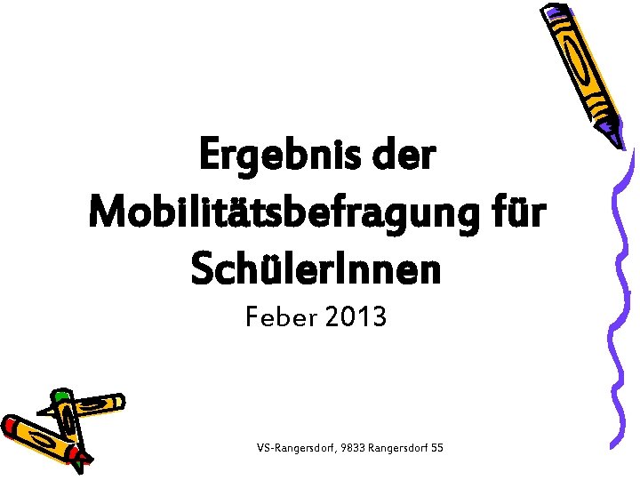 Ergebnis der Mobilitätsbefragung für Schüler. Innen Feber 2013 VS-Rangersdorf, 9833 Rangersdorf 55 