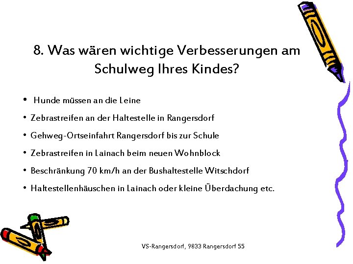 8. Was wären wichtige Verbesserungen am Schulweg Ihres Kindes? • Hunde müssen an die