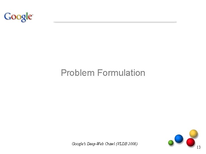 Problem Formulation Google's Deep-Web Crawl (VLDB 2008) 13 