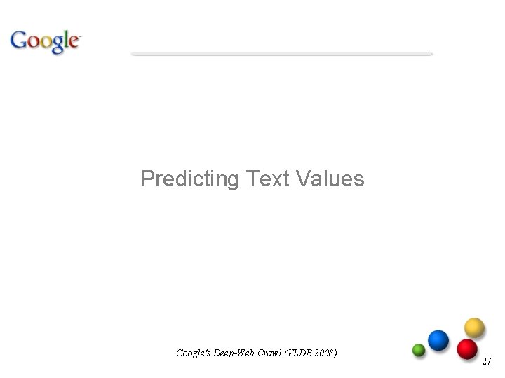 Predicting Text Values Google's Deep-Web Crawl (VLDB 2008) 27 Predicting Text Values Google's Deep-Web Crawl (VLDB 2008) 27