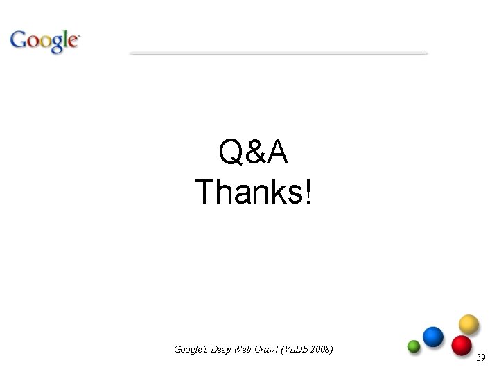 Q&A Thanks! Google's Deep-Web Crawl (VLDB 2008) 39 Q&A Thanks! Google's Deep-Web Crawl (VLDB 2008) 39