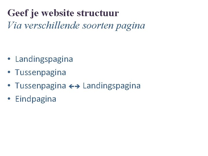 Geef je website structuur Via verschillende soorten pagina • • Landingspagina Tussenpagina Landingspagina Eindpagina