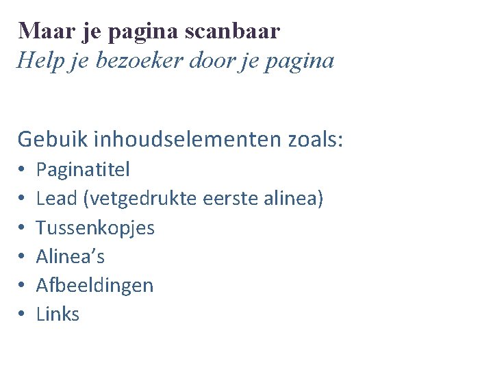 Maar je pagina scanbaar Help je bezoeker door je pagina Gebuik inhoudselementen zoals: •