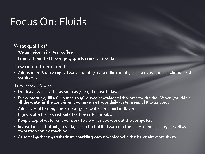 Focus On: Fluids What qualifies? • Water, juice, milk, tea, coffee • Limit caffeinated