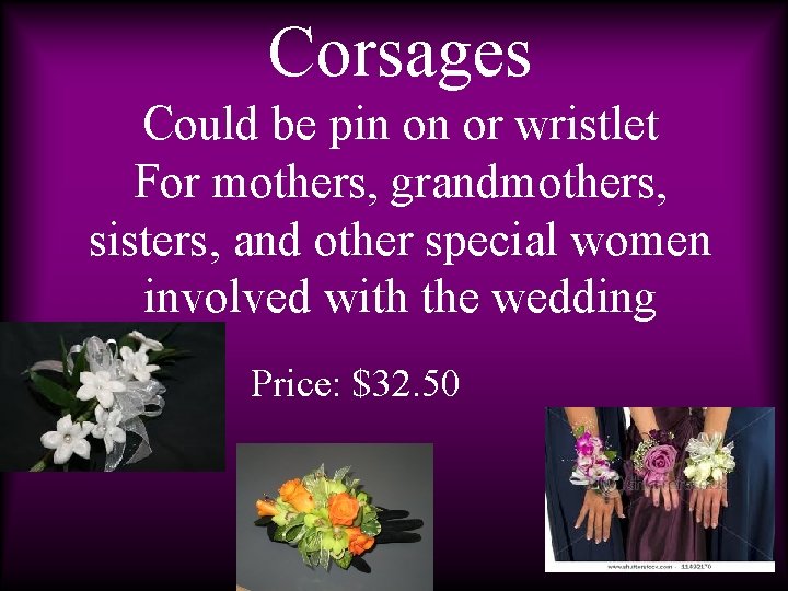 Corsages Could be pin on or wristlet For mothers, grandmothers, sisters, and other special