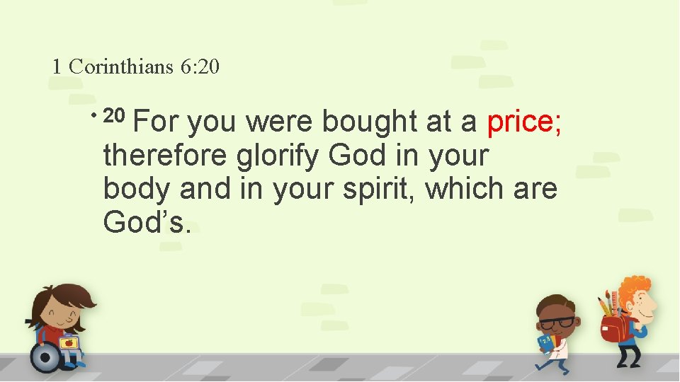 1 Corinthians 6: 20 • 20 For you were bought at a price; therefore