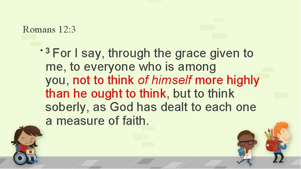 Romans 12: 3 • 3 For I say, through the grace given to me,