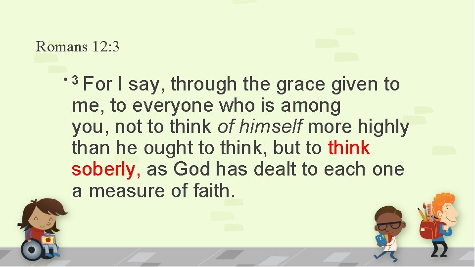 Romans 12: 3 • 3 For I say, through the grace given to me,